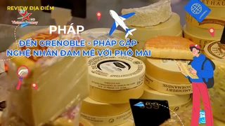 Đến Grenoble - Pháp gặp nghệ nhân đam mê với phô mai
