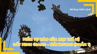 Niềm tự hào của mọi thế hệ đất Ninh Giang - Hải Dương (phần 1)