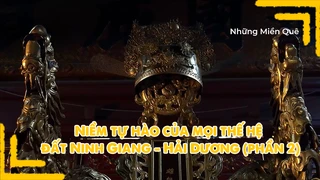 Niềm tự hào của mọi thế hệ đất Ninh Giang - Hải Dương (phần 2)