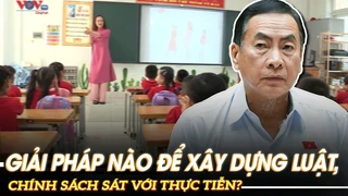 Giải pháp nào để xây dựng luật, chính sách sát với thực tiễn?