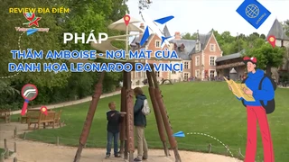 Thăm Amboise - Nơi mất của danh họa Leonardo Da Vinci