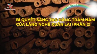 Bí quyết sáng tạo hàng trăm năm của làng nghề Xuân Lai (phần 2)