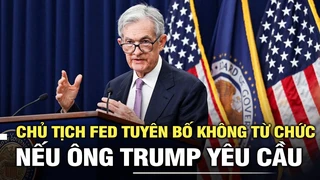 Thông báo cắt giảm lãi suất, chủ tịch Fed tuyên bố không từ chức nếu ông Trump yêu cầu