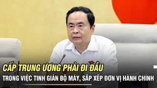 Trung ương phải gương mẫu đi đầu trong tinh giản bộ máy