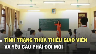 Tình trạng thừa thiếu giáo viên và yêu cầu phải đổi mới