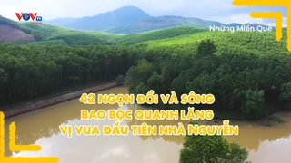 42 ngọn đồi và sông bao bọc quanh lăng vị vua đầu tiên nhà Nguyễn