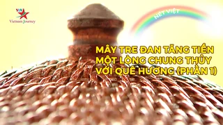 Mây tre đan Tăng Tiến - Một lòng chung thủy với quê hương (phần 1)