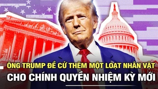 Ông Trump đề cử thêm một loạt nhân vật cho chính quyền nhiệm kỳ mới