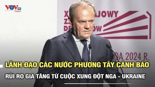 Lãnh đạo các nước Phương Tây cảnh báo rủi ro gia tăng từ cuộc xung đột Nga - Ukraine