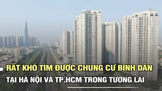 Rất khó tìm được chung cư bình dân dưới 25 triệu đồng/m² tại Hà Nội và TP.HCM trong tương lai