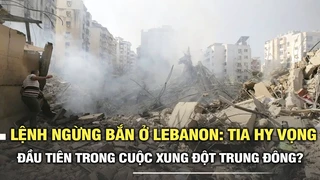 Lệnh ngừng bắn ở Lebanon: Tia hy vọng đầu tiên trong cuộc xung đột Trung Đông?