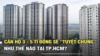 Căn hộ 3 - 5 tỉ đồng sẽ tuyệt chủng như thế nào tại Tp.HCM?