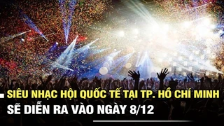 Siêu nhạc hội quốc tế tại TP. Hồ Chí Minh sẽ diễn ra vào ngày 8/12