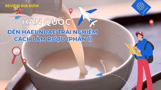 Đến Haeundae trải nghiệm cách làm rượu (phần 1)