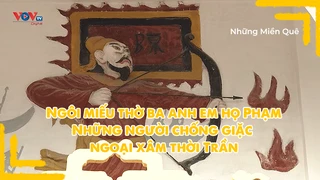 Ngôi miếu thờ ba anh em họ Phạm - Những người chống giặc ngoại xâm thời Trần
