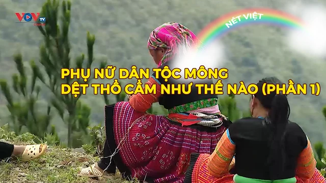 Phụ nữ dân tộc Mông dệt thổ cẩm như thế nào (phần 1)