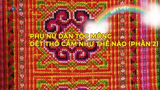 Phụ nữ dân tộc Mông dệt thổ cẩm như thế nào (phần 2)