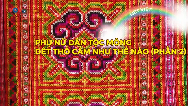 Phụ nữ dân tộc Mông dệt thổ cẩm như thế nào (phần 2)