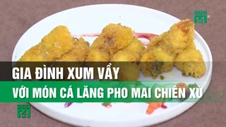 Gia đình xum vầy với món Cá Lăng Pho Mai chiên xù 1