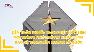 Đến thăm nghĩa trang liệt sĩ Pò Hèn - Nơi tưởng những người lính bảo vệ vùng biên cương tổ quốc