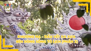Khương Hạ - Dấu vết xa xưa bên dòng sông Tô Lịch (phần 2)
