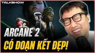 (Talkshow) Arcane 2 có đoạn kết đẹp - Zeus làm HLE chưa có HLV