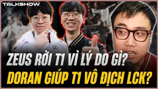 (Talkshow) Zeus rời T1 vì lý do gì Doran có giữ được chuỗi vô địch LCK