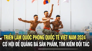 Triển lãm Quốc phòng quốc tế Việt Nam 2024: Cơ hội để quảng bá sản phẩm, tìm kiếm đối tác