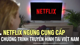 Netflix ngừng cung cấp chương trình truyền hình tại Việt Nam