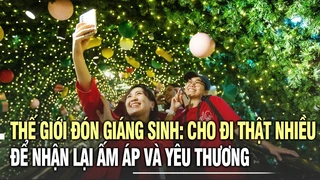 Thế giới đón Giáng Sinh: Cho đi thật nhiều để nhận lại ấm áp và yêu thương