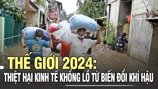 Thế giới 2024: Thiệt hại kinh tế khổng lồ từ biến đổi khí hậu