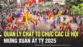 Quản lý chặt tổ chức các lễ hội mừng Xuân Ất Tỵ 2025