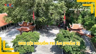 Nơi cội nguồn tri ân (phần 2)