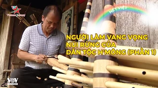 Người làm vang vọng núi rừng của dân tộc H'Mông (phần 1)
