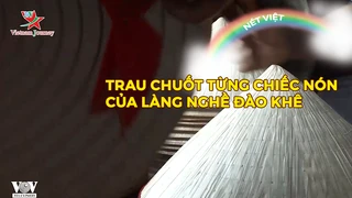 Trau chuốt từng chiếc nón của làng nghề Đào Khê