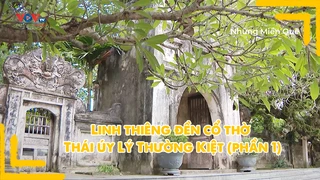 Linh thiêng đền cổ thờ Thái úy Lý Thường Kiệt (phần 1)