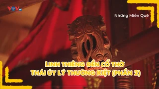 Linh thiêng đền cổ thờ Thái úy Lý Thường Kiệt (phần 2)