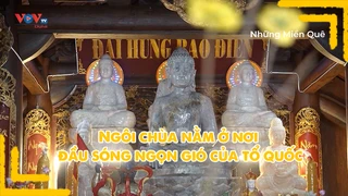 Ngôi chùa nằm ở nơi đầu sóng ngọn gió của tổ quốc