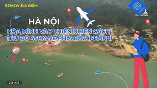 Hòa mình vào thiên nhiên cách thủ đô 45km về phía bắc (phần 1)
