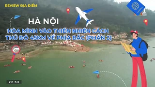 Hòa mình vào thiên nhiên cách thủ đô 45km về phía bắc (phần 2)