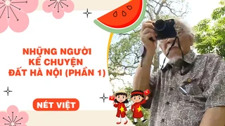 Những người kể chuyện đất Hà Nội (phần 1)