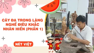 Cây đa trong làng nghề điêu khắc Nhân Hiền (phần 1)
