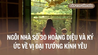 Ngôi nhà số 30 Hoàng Diệu và ký ức về vị đại tướng kính yêu