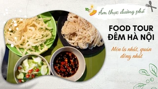 Foodtour đêm Hà Nội - Món lạ nhất, quán đông nhất