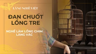 Đan chuốt lồng tre- Nghề làm lồng chim làng Vác -