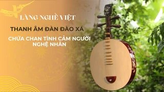 Thanh âm đàn Đào Xá- Chứa chan tình cảm người nghệ nhân