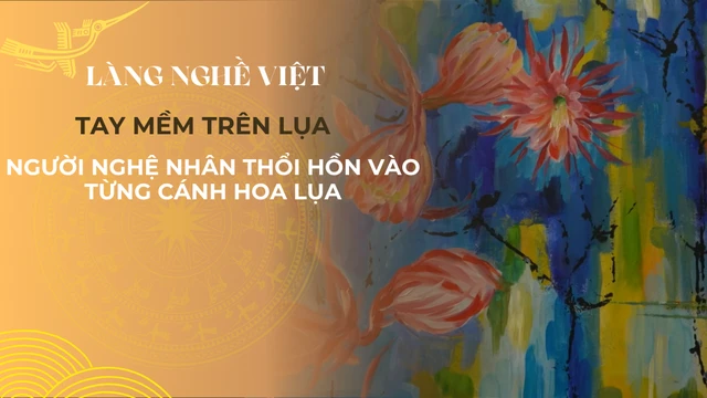 Tay mềm trên lụa- Người nghệ nhân thổi hồn vào từng cánh hoa lụa