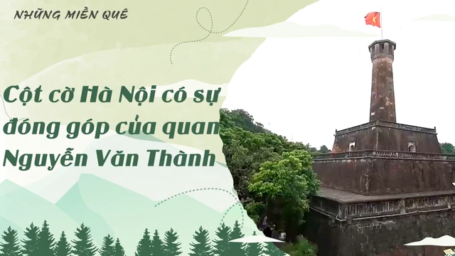 Cột cờ Hà Nội có sự đóng góp của quan Nguyễn Văn Thành