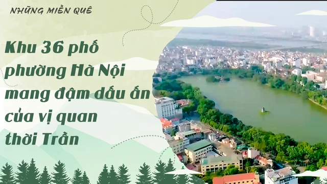 Khu 36 phố phường Hà Nội mang đậm dấu ấn của vị quan thời Trần