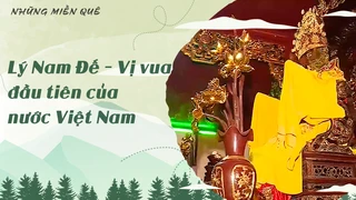 Lý Nam Đế - Vị vua đầu tiên của nước Việt Nam